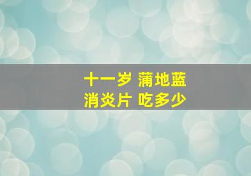 十一岁 蒲地蓝消炎片 吃多少